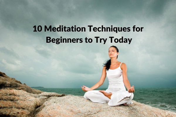 10 Meditation Techniques for Beginners to Try Today